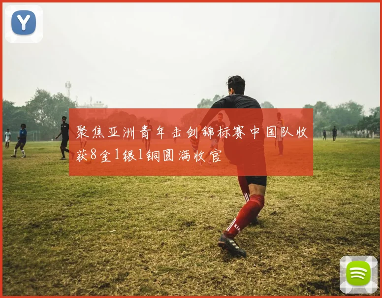 聚焦亚洲青年击剑锦标赛中国队收获8金1银1铜圆满收官